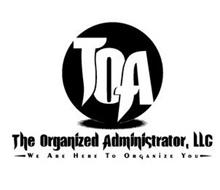 TOA THE ORGANIZED ADMINISTRATOR, LLC - WE ARE HERE TO ORGANIZE YOU -