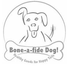 BONE-A-FIDE DOG! HEALTHY GOODS FOR HAPPY TAILS