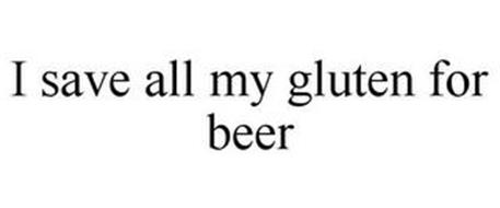 I SAVE ALL MY GLUTEN FOR BEER