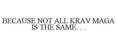 BECAUSE NOT ALL KRAV MAGA IS THE SAME. . .