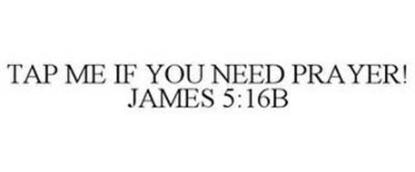TAP ME IF YOU NEED PRAYER! JAMES 5:16B