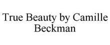 TRUE BEAUTY BY CAMILLE BECKMAN