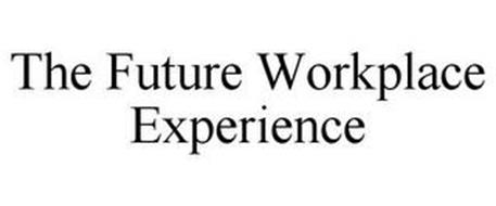 THE FUTURE WORKPLACE EXPERIENCE
