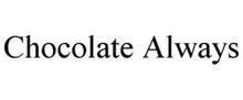 CHOCOLATE ALWAYS