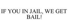 IF YOU IN JAIL, WE GET BAIL!