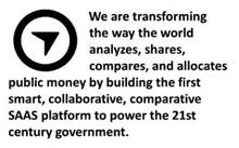 WE ARE TRANSFORMING THE WAY THE WORLD ANALYZES, SHARES, COMPARES, AND ALLOCATES PUBLIC MONEY BY BUILDING THE FIRST SMART, COLLABORATIVE, COMPARATIVE SAAS PLATFORM TO POWER THE 21ST CENTURY GOVERNMENT.