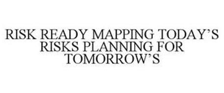 RISK READY MAPPING TODAY'S RISKS PLANNING FOR TOMORROW'S