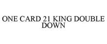 ONE CARD 21 KING DOUBLE DOWN