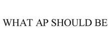 WHAT AP SHOULD BE
