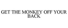 GET THE MONKEY OFF YOUR BACK
