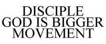 DISCIPLE... GOD: IS BIGGER MOVEMENT