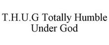 T.H.U.G TOTALLY HUMBLE UNDER GOD
