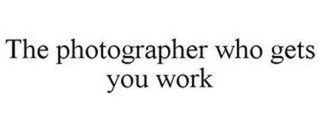 THE PHOTOGRAPHER WHO GETS YOU WORK
