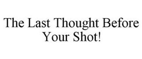 THE LAST THOUGHT BEFORE YOUR SHOT!