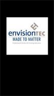 ET ENVISIONTEC MADE TO MATTER PROFESSIONAL GRADE 3D PRINTING SOLUTIONS
