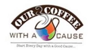 OUR COFFEE WITH A CAUSE START EVERY DAY WITH A GOOD CAUSE...