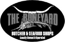 THE BONEYARD BUTCHER & SEAFOOD SHOPS LOCALLY OWNED & OPERATED