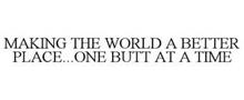 MAKING THE WORLD A BETTER PLACE...ONE BUTT AT A TIME