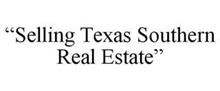 "SELLING TEXAS SOUTHERN REAL ESTATE"