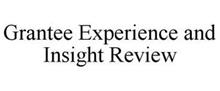 GRANTEE EXPERIENCE AND INSIGHT REVIEW