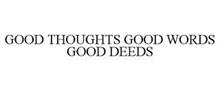 GOOD THOUGHTS GOOD WORDS GOOD DEEDS