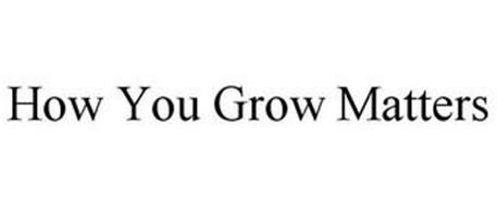 HOW YOU GROW MATTERS