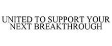 UNITED TO SUPPORT YOUR NEXT BREAKTHROUGH