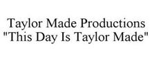 TAYLOR MADE PRODUCTIONS "THIS DAY IS TAYLOR MADE"