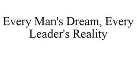 EVERY MAN'S DREAM, EVERY LEADER'S REALITY