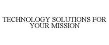 TECHNOLOGY SOLUTIONS FOR YOUR MISSION