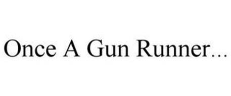 ONCE A GUN RUNNER...