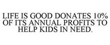 LIFE IS GOOD DONATES 10% OF ITS ANNUAL PROFITS TO HELP KIDS IN NEED.