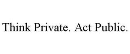 THINK PRIVATE. ACT PUBLIC.