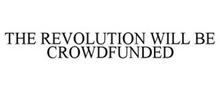 THE REVOLUTION WILL BE CROWDFUNDED