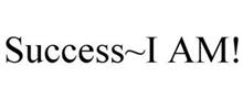 SUCCESS~I AM!