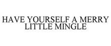 HAVE YOURSELF A MERRY LITTLE MINGLE