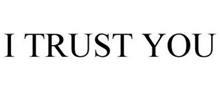 I TRUST YOU