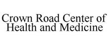 CROWN ROAD CENTER OF HEALTH AND MEDICINE