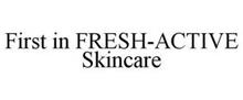 FIRST IN FRESH-ACTIVE SKINCARE