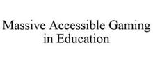 MASSIVE ACCESSIBLE GAMING IN EDUCATION