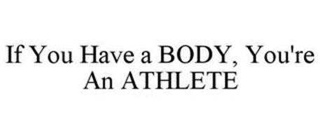 IF YOU HAVE A BODY, YOU'RE AN ATHLETE
