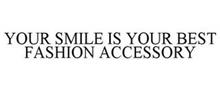 YOUR SMILE IS YOUR BEST FASHION ACCESSORY