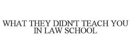WHAT THEY DIDN'T TEACH YOU IN LAW SCHOOL