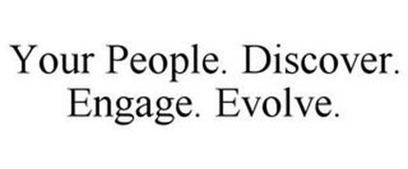 YOUR PEOPLE. DISCOVER. ENGAGE. EVOLVE.