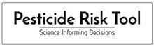 PESTICIDE RISK TOOL SCIENCE INFORMING DECISIONS