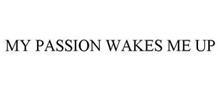MY PASSION WAKES ME UP