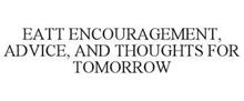 EATT ENCOURAGEMENT, ADVICE, AND THOUGHTS FOR TOMORROW