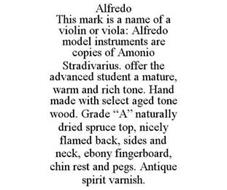 ALFREDO THIS MARK IS A NAME OF A VIOLIN OR VIOLA: ALFREDO MODEL INSTRUMENTS ARE COPIES OF AMONIO STRADIVARIUS. OFFER THE ADVANCED STUDENT A MATURE, WARM AND RICH TONE. HAND MADE WITH SELECT AGED TONE WOOD. GRADE 