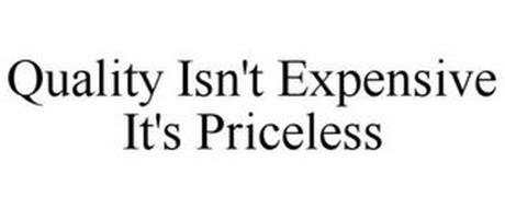 QUALITY ISN'T EXPENSIVE IT'S PRICELESS