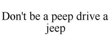 DON'T BE A PEEP DRIVE A JEEP